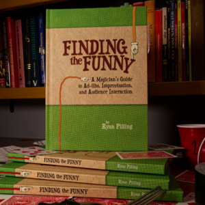 Finding The Funny - A Magician's Guide to Ad-libs, Improvisation, and Audience Interaction by Ryan Pilling